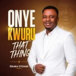 Ebuka D’Great – Onye Kwuru That Thing