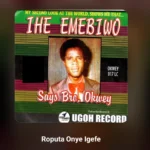 Bro Okwey – Roputa Onye Unu Ga Efe