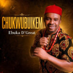Ebuka D’Great – Chukwubuikem