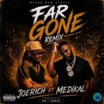 Joe Rich – FAR GONE Ft. Medikal