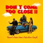 Okese1 – Don’t Come Too Close II Ft DarkoVibes, Sista Afia & Joey B
