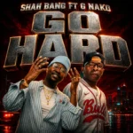 Shah Bang – Go Hard Ft. G Nako
