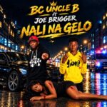 BC Uncle B ft Joe Brigger – Nali Na Gelo