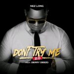 Nez Long – Don’t Try Me ft. Derry Deezzo