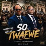 Doom Poison & King 2M – So Twafwe (BM8 & Makebi Zulu)