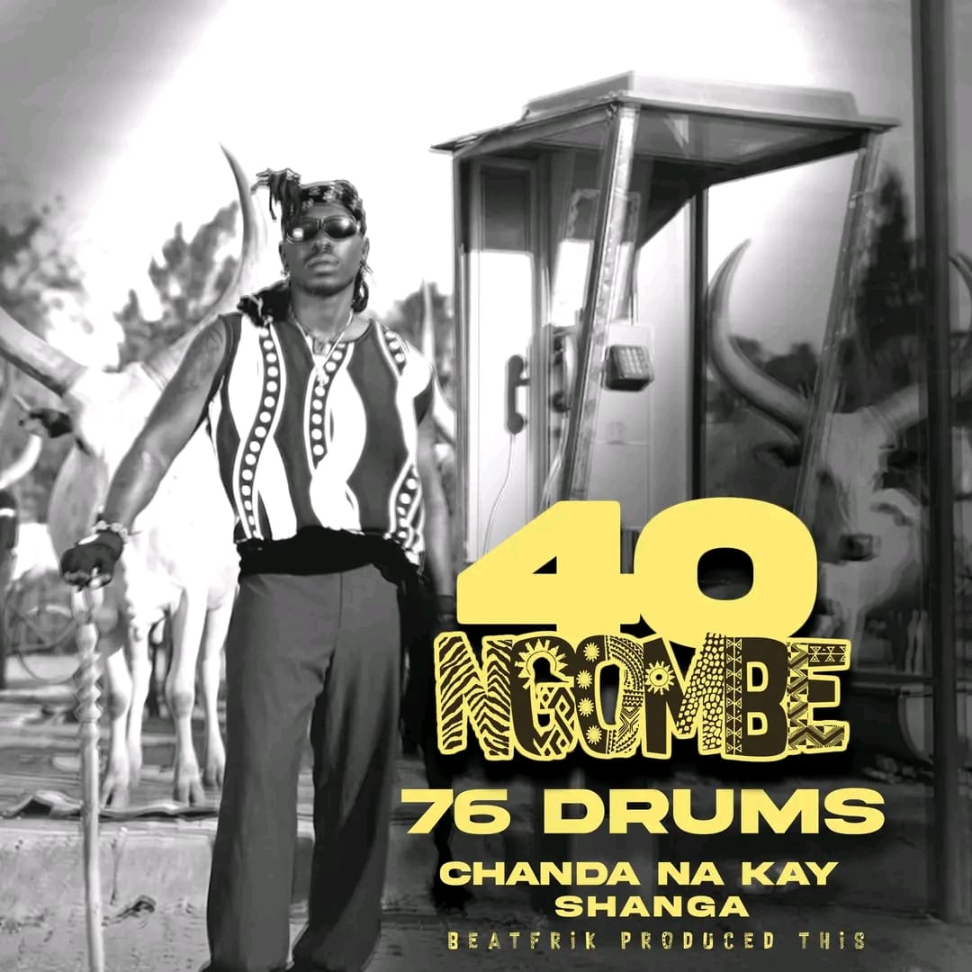 76 Drums, Chanda Na Kay, Shanga – 40 Ng’ombe