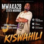 MWAKA2B – MWAKA2B featuring STUTA, song KISWAHILI. For boooking 0712800899/0755464791