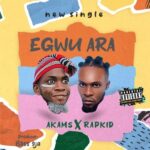 Akams bu Afam – Egwu Ara Ft. Rapkid