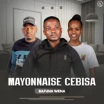 Mayonnaise Cebisa – BAFUNA WENA Ft. BUHLE XULU