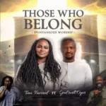 Tomi Favored – Those Who Belong (Spontaneous Worship) Ft. Godswill Oyor