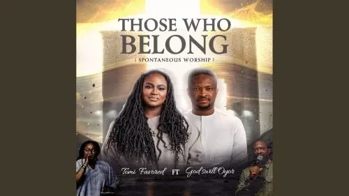 Tomi Favored – Those Who Belong (Spontaneous Worship) Ft. Godswill Oyor