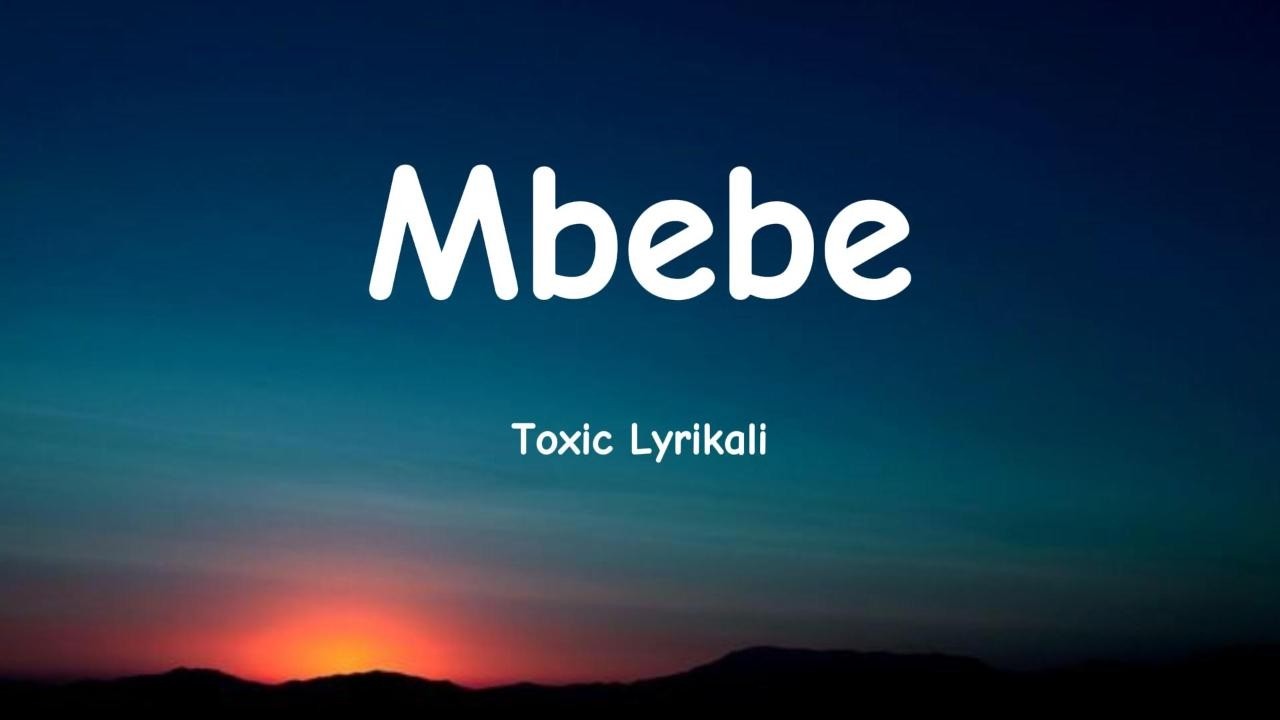 Toxic Lyrikali – Mbebe